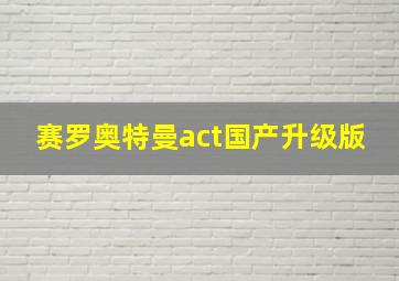 赛罗奥特曼act国产升级版