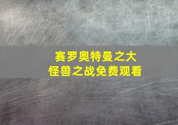 赛罗奥特曼之大怪兽之战免费观看