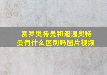 赛罗奥特曼和迪迦奥特曼有什么区别吗图片视频