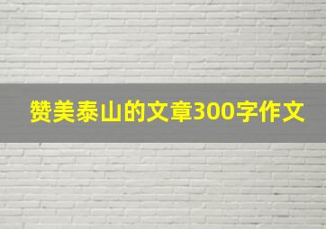 赞美泰山的文章300字作文