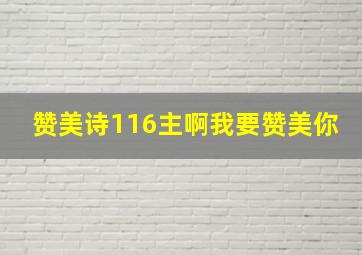 赞美诗116主啊我要赞美你