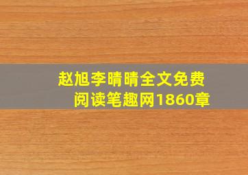 赵旭李晴晴全文免费阅读笔趣网1860章