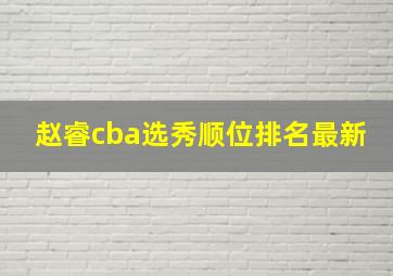 赵睿cba选秀顺位排名最新