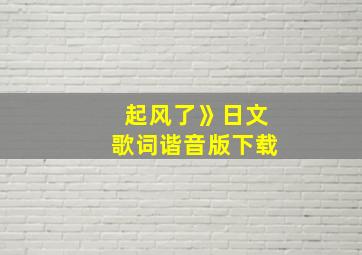 起风了》日文歌词谐音版下载