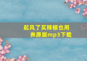 起风了买辣椒也用券原版mp3下载