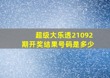 超级大乐透21092期开奖结果号码是多少