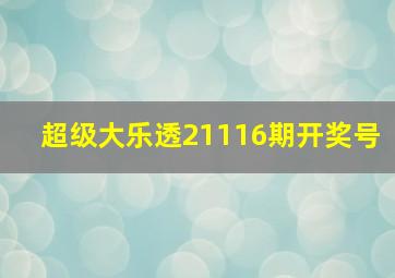 超级大乐透21116期开奖号