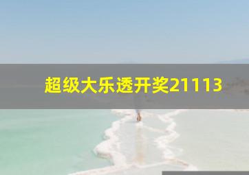 超级大乐透开奖21113