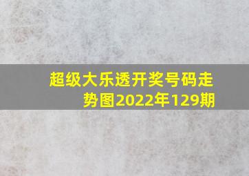 超级大乐透开奖号码走势图2022年129期