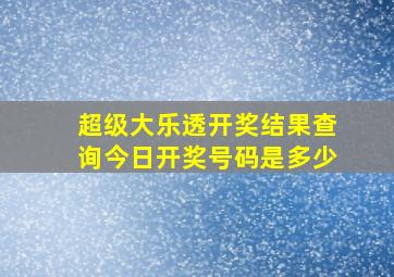 超级大乐透开奖结果查询今日开奖号码是多少