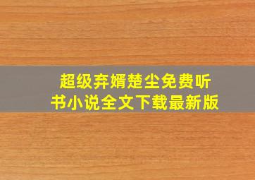 超级弃婿楚尘免费听书小说全文下载最新版