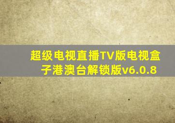 超级电视直播TV版电视盒子港澳台解锁版v6.0.8