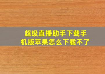 超级直播助手下载手机版苹果怎么下载不了