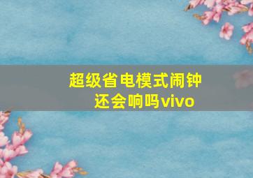 超级省电模式闹钟还会响吗vivo