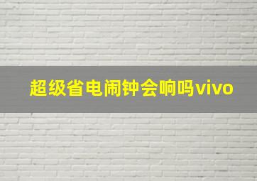 超级省电闹钟会响吗vivo