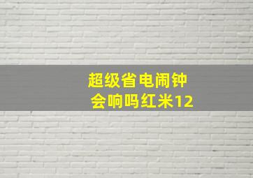 超级省电闹钟会响吗红米12