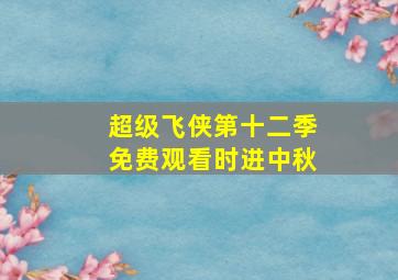 超级飞侠第十二季免费观看时进中秋