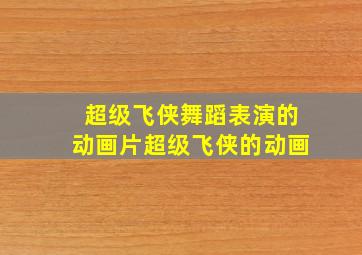 超级飞侠舞蹈表演的动画片超级飞侠的动画