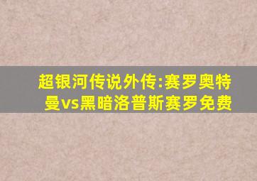 超银河传说外传:赛罗奥特曼vs黑暗洛普斯赛罗免费