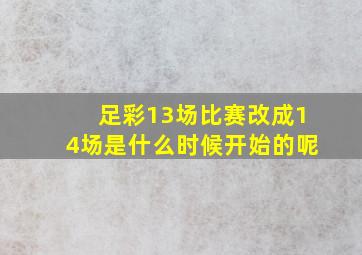 足彩13场比赛改成14场是什么时候开始的呢