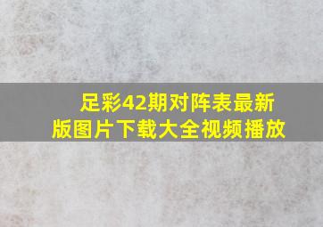 足彩42期对阵表最新版图片下载大全视频播放