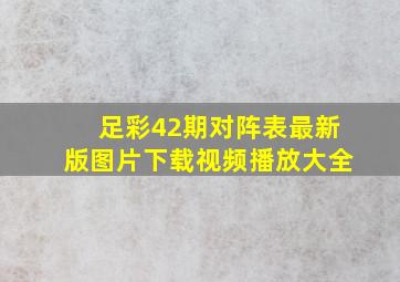 足彩42期对阵表最新版图片下载视频播放大全