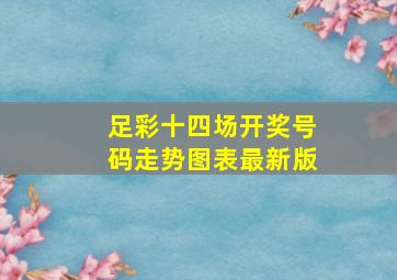 足彩十四场开奖号码走势图表最新版