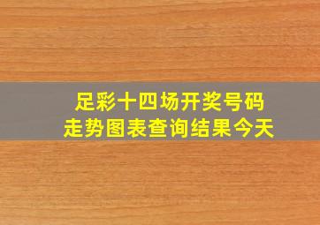 足彩十四场开奖号码走势图表查询结果今天