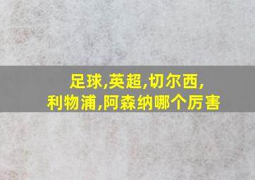 足球,英超,切尔西,利物浦,阿森纳哪个厉害