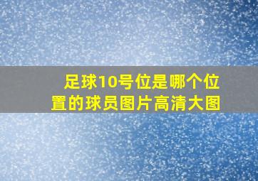 足球10号位是哪个位置的球员图片高清大图