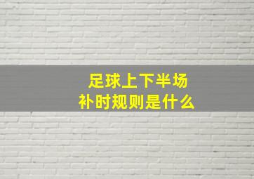 足球上下半场补时规则是什么