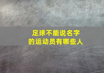 足球不能说名字的运动员有哪些人