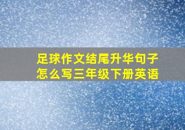 足球作文结尾升华句子怎么写三年级下册英语