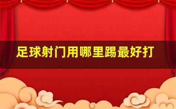 足球射门用哪里踢最好打