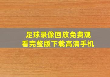 足球录像回放免费观看完整版下载高清手机