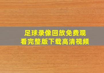 足球录像回放免费观看完整版下载高清视频