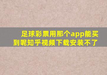 足球彩票用那个app能买到呢知乎视频下载安装不了