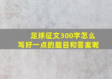 足球征文300字怎么写好一点的题目和答案呢