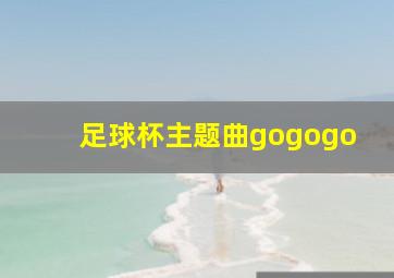 足球杯主题曲gogogo