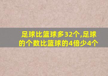 足球比篮球多32个,足球的个数比篮球的4倍少4个