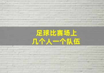 足球比赛场上几个人一个队伍