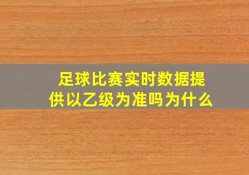 足球比赛实时数据提供以乙级为准吗为什么