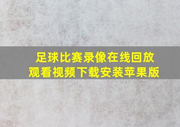 足球比赛录像在线回放观看视频下载安装苹果版