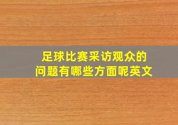 足球比赛采访观众的问题有哪些方面呢英文