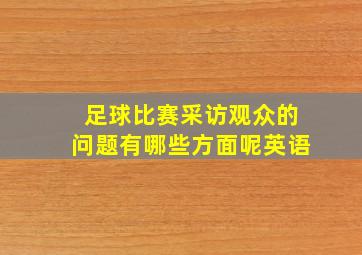 足球比赛采访观众的问题有哪些方面呢英语