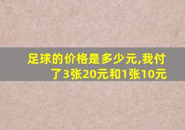 足球的价格是多少元,我付了3张20元和1张10元