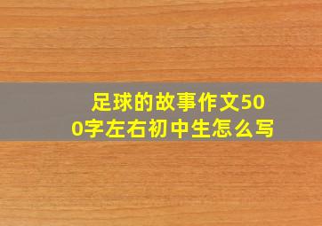 足球的故事作文500字左右初中生怎么写