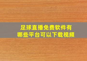 足球直播免费软件有哪些平台可以下载视频