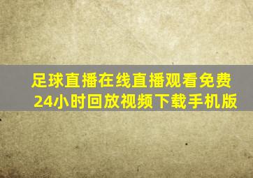 足球直播在线直播观看免费24小时回放视频下载手机版