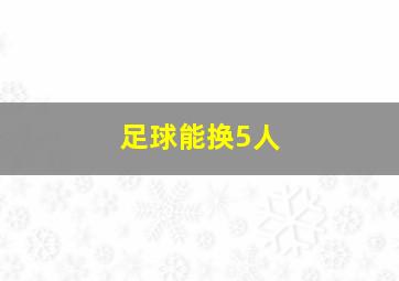 足球能换5人